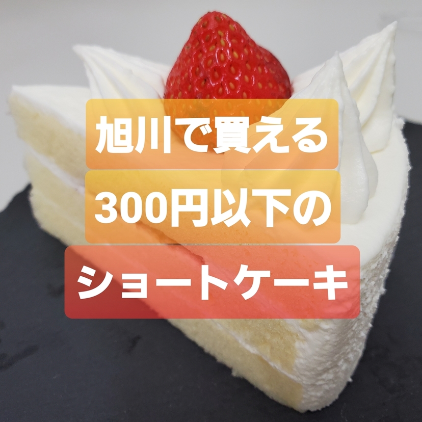 【お得確実】旭川で買える300円以下のショートケーキ教えます