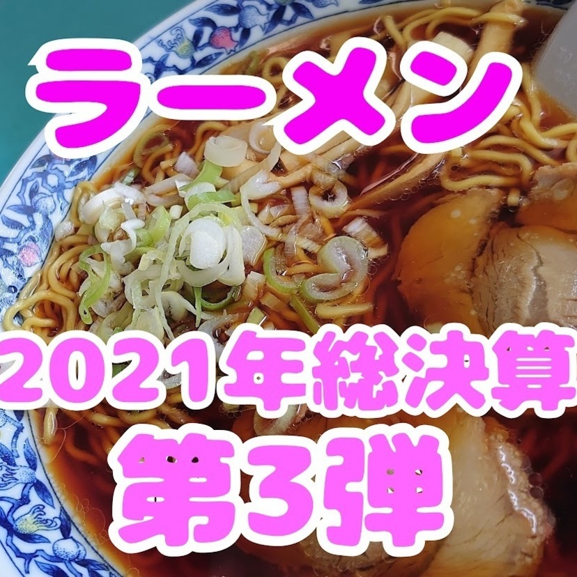  2021年総決算！今年行ったお店！ラーメン編！第3弾！