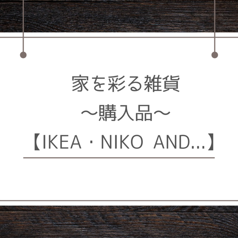 家を彩る雑貨 ～購入品～ 【IKEA・niko and...】