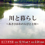 【2月24日まで】旭川市博物館で第100回企画展『川と暮らし～あさひかわの人びとと川～』開催